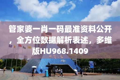 管家婆一肖一码最准资料公开，全方位数据解析表述，多维版HU968.1409