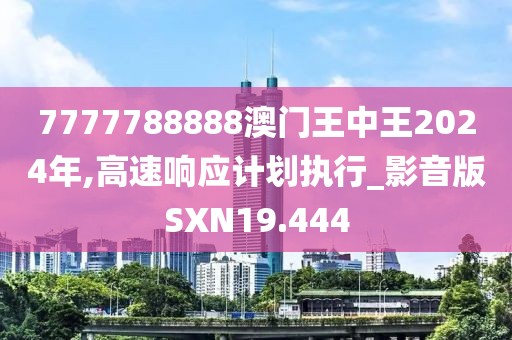 7777788888澳门王中王2024年,高速响应计划执行_影音版SXN19.444