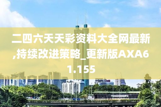 二四六天天彩资料大全网最新,持续改进策略_更新版AXA61.155