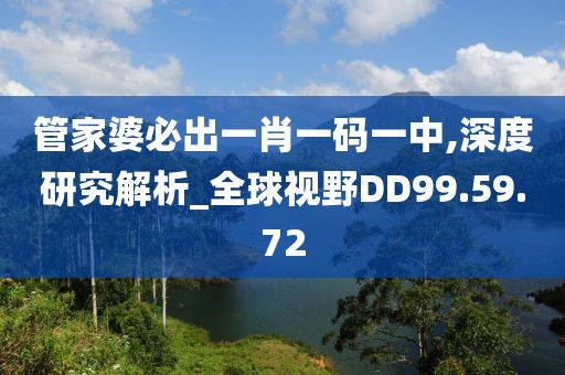 管家婆必出一肖一码一中,深度研究解析_全球视野DD99.59.72