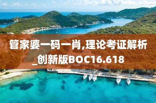 管家婆一码一肖,理论考证解析_创新版BOC16.618