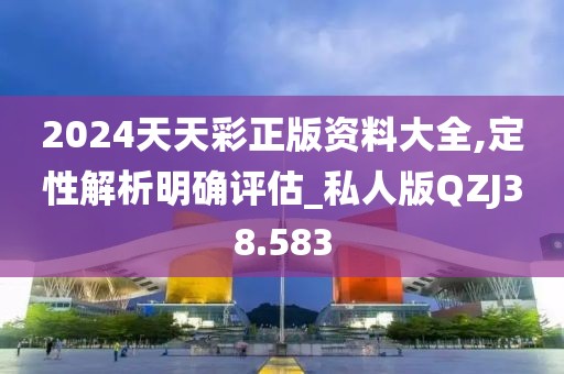 2024天天彩正版资料大全,定性解析明确评估_私人版QZJ38.583