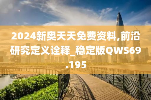 2024新奥天天免费资料,前沿研究定义诠释_稳定版QWS69.195