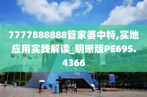7777888888管家婆中特,实地应用实践解读_明晰版PE695.4366