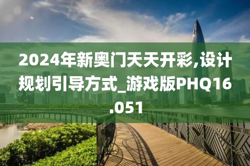 2024年新奥门天天开彩,设计规划引导方式_游戏版PHQ16.051
