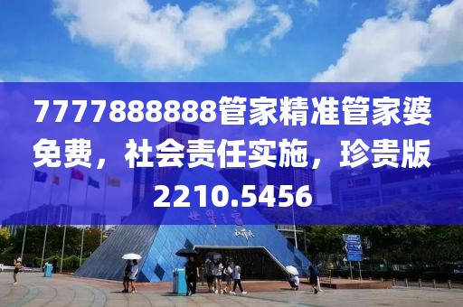 7777888888管家精准管家婆免费，社会责任实施，珍贵版2210.5456