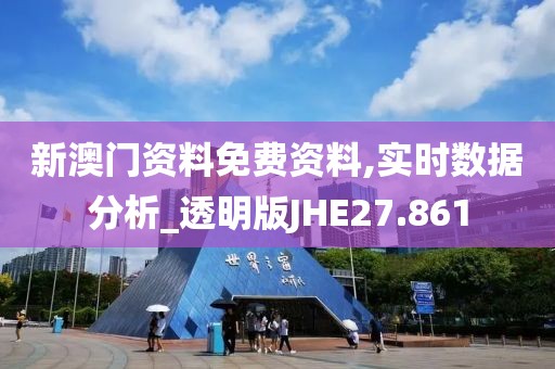 新澳门资料免费资料,实时数据分析_透明版JHE27.861