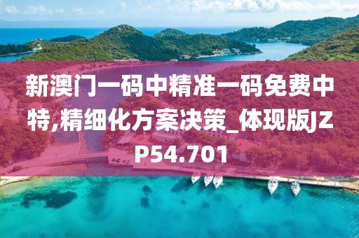 新澳门一码中精准一码免费中特,精细化方案决策_体现版JZP54.701