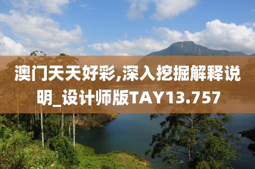 澳门天天好彩,深入挖掘解释说明_设计师版TAY13.757