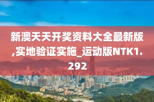 新澳天天开奖资料大全最新版,实地验证实施_运动版NTK1.292