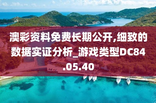 澳彩资料免费长期公开,细致的数据实证分析_游戏类型DC84.05.40