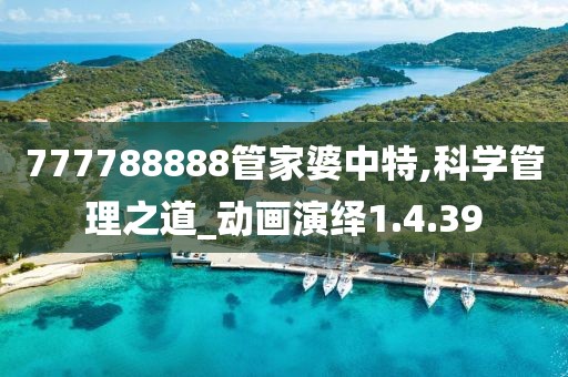 777788888管家婆中特,科学管理之道_动画演绎1.4.39