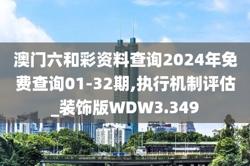 澳门六和彩资料查询2024年免费查询01-32期,执行机制评估_装饰版WDW3.349