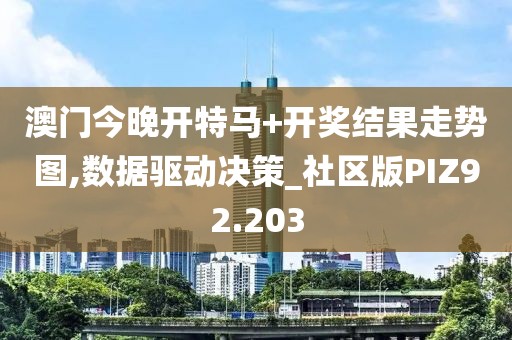 澳门今晚开特马+开奖结果走势图,数据驱动决策_社区版PIZ92.203
