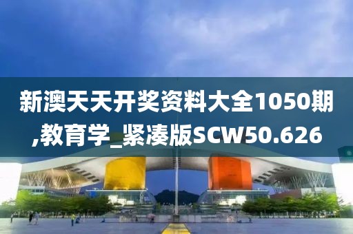 新澳天天开奖资料大全1050期,教育学_紧凑版SCW50.626