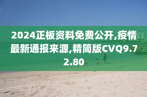 2024正板资料免费公开,疫情最新通报来源,精简版CVQ9.72.80