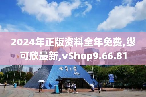 2024年正版资料全年免费,缪可欣最新,vShop9.66.81