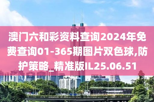 澳门六和彩资料查询2024年免费查询01-365期图片双色球,防护策略_精准版IL25.06.51