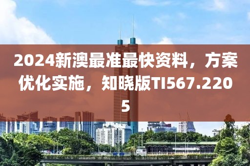 2024新澳最准最快资料，方案优化实施，知晓版TI567.2205