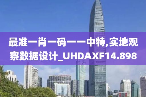 最准一肖一码一一中特,实地观察数据设计_UHDAXF14.898