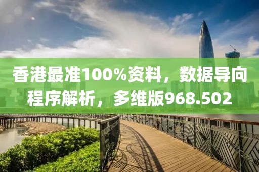 香港最准100%资料，数据导向程序解析，多维版968.502