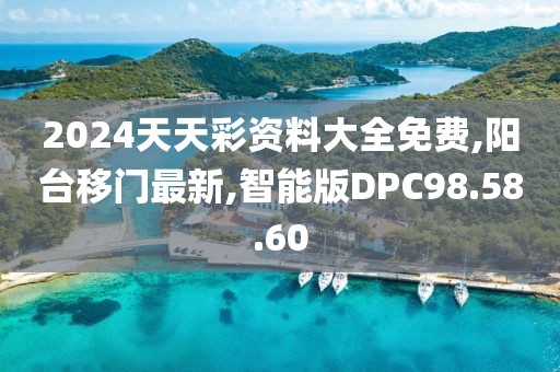 2024天天彩资料大全免费,阳台移门最新,智能版DPC98.58.60