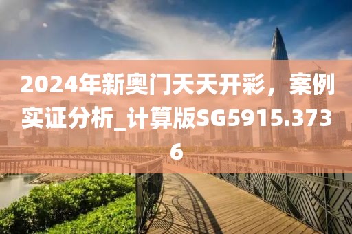 2024年新奥门天天开彩，案例实证分析_计算版SG5915.3736
