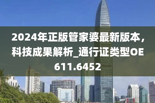 2024年正版管家婆最新版本，科技成果解析_通行证类型OE611.6452