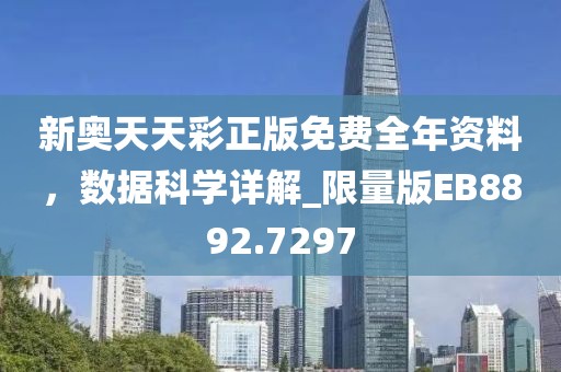 新奥天天彩正版免费全年资料，数据科学详解_限量版EB8892.7297