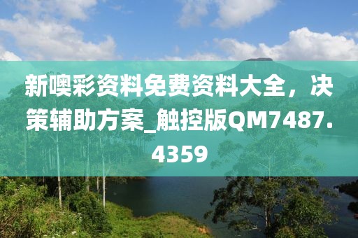 新噢彩资料免费资料大全，决策辅助方案_触控版QM7487.4359