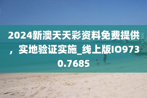 2024新澳天天彩资料免费提供，实地验证实施_线上版IO9730.7685