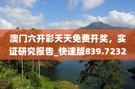 澳门六开彩天天免费开奖，实证研究报告_快速版839.7232