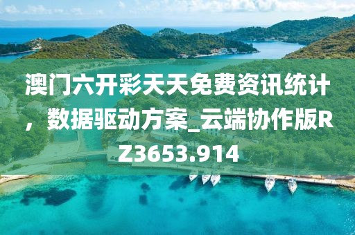 澳门六开彩天天免费资讯统计，数据驱动方案_云端协作版RZ3653.914