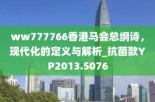 ww777766香港马会总纲诗，现代化的定义与解析_抗菌款YP2013.5076