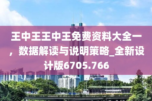王中王王中王免费资料大全一，数据解读与说明策略_全新设计版6705.766