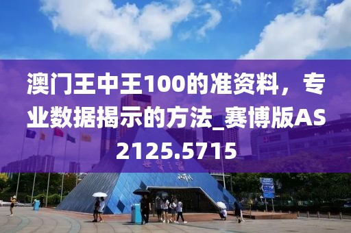 澳门王中王100的准资料，专业数据揭示的方法_赛博版AS2125.5715
