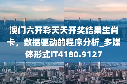 澳门六开彩天天开奖结果生肖卡，数据驱动的程序分析_多媒体形式IT4180.9127