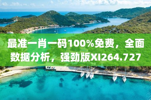 最准一肖一码100%免费，全面数据分析，强劲版XI264.727
